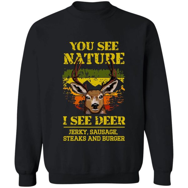 you see nature i see deer jerky sausage steaks and burger - sarcastic hunting quotes sweatshirt
