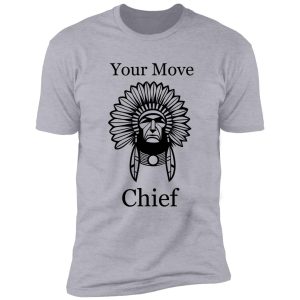 "your move chief" shirt
